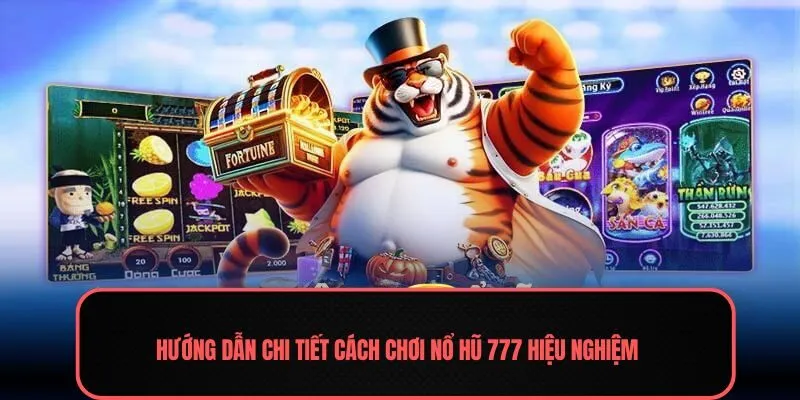Hướng dẫn chi tiết cách chơi nổ hũ 777 hiệu nghiệm 